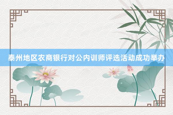 泰州地区农商银行对公内训师评选活动成功举办