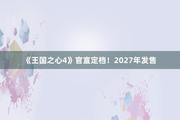 《王国之心4》官宣定档！2027年发售