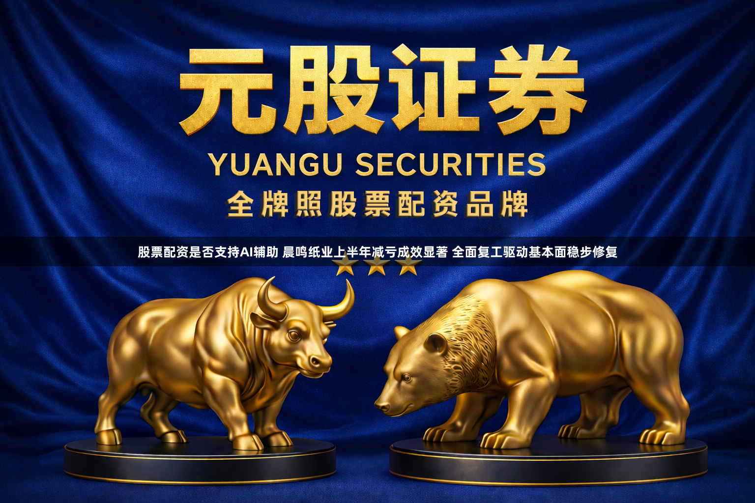 股票配资是否支持AI辅助 晨鸣纸业上半年减亏成效显著 全面复工驱动基本面稳步修复