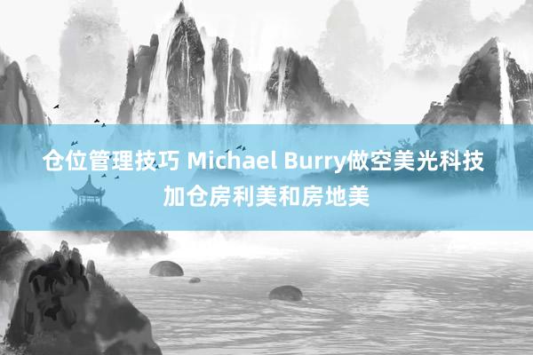 仓位管理技巧 Michael Burry做空美光科技 加仓房利美和房地美