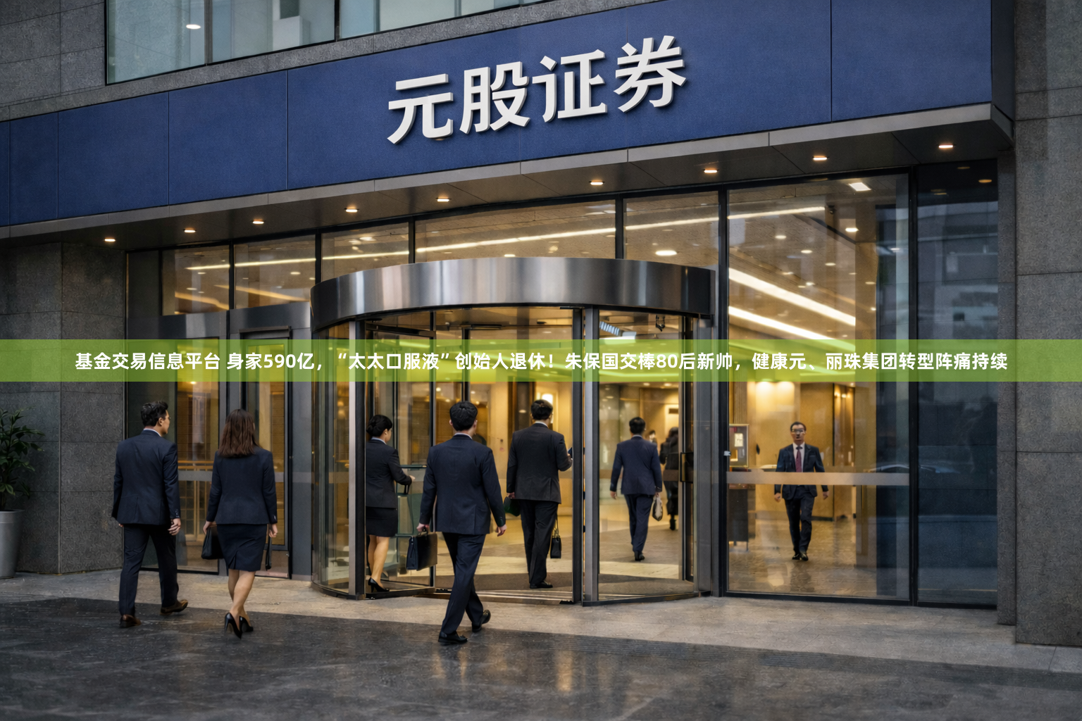 基金交易信息平台 身家590亿，“太太口服液”创始人退休！朱保国交棒80后新帅，健康元、丽珠集团转型阵痛持续