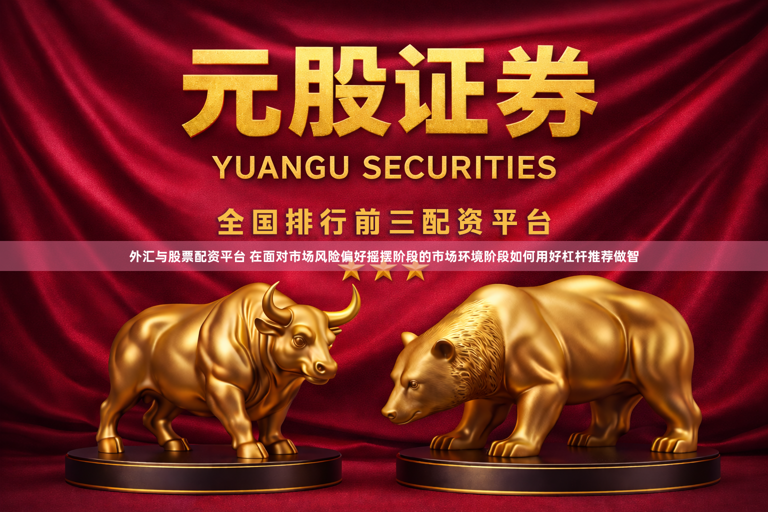 外汇与股票配资平台 在面对市场风险偏好摇摆阶段的市场环境阶段如何用好杠杆推荐做智