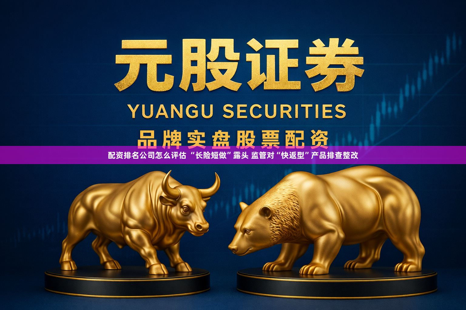 配资排名公司怎么评估 “长险短做”露头 监管对“快返型”产品排查整改